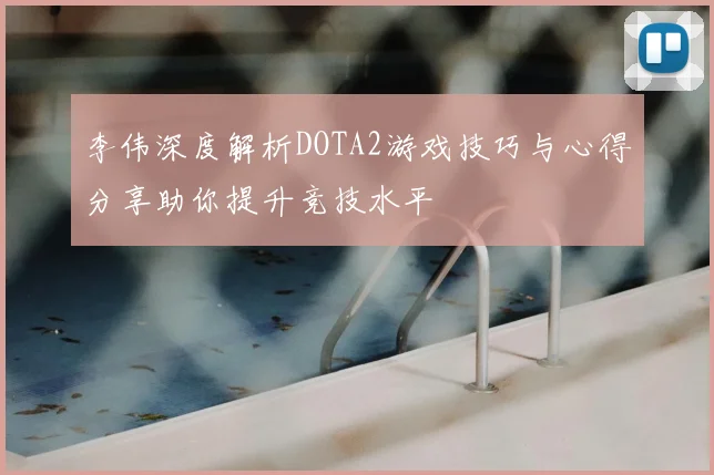 李伟深度解析DOTA2游戏技巧与心得分享助你提升竞技水平